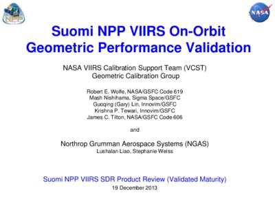 Suomi NPP VIIRS On-Orbit Geometric Performance Validation NASA VIIRS Calibration Support Team (VCST) Geometric Calibration Group Robert E. Wolfe, NASA/GSFC Code 619 Mash Nishihama, Sigma Space/GSFC