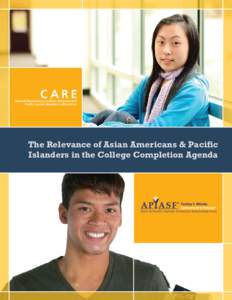 The Relevance of Asian Americans & Pacific Islanders in the College Completion Agenda Connecting Research to Policy and Practice This report was made possible by a collaborative effort between the National Commission on