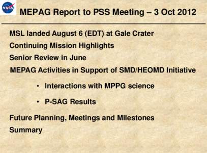 MEPAG Report to PSS Meeting – 3 Oct 2012 MSL landed August 6 (EDT) at Gale Crater Continuing Mission Highlights Senior Review in June MEPAG Activities in Support of SMD/HEOMD Initiative • Interactions with MPPG scien