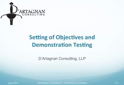 Se#ng	
  of	
  Objec-ves	
  and	
  	
   Demonstra-on	
  Tes-ng	
   D’Artagnan Consulting, LLP August 2014