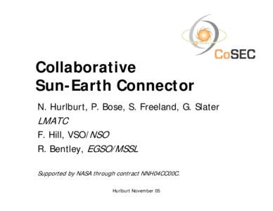 Collaborative Sun-Earth Connector N. Hurlburt, P. Bose, S. Freeland, G. Slater LMATC F. Hill, VSO/NSO