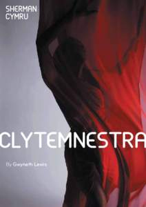 Clytemnestra By Gwyneth Lewis 18 April – 5 May Sherman Cymru Senghennydd Road