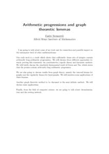 Arithmetic progressions and graph theoretic lemmas Endre Szemerédi Alfréd Rényi Institute of Mathematics  I am going to talk about some of my work and its connection and possible impact on