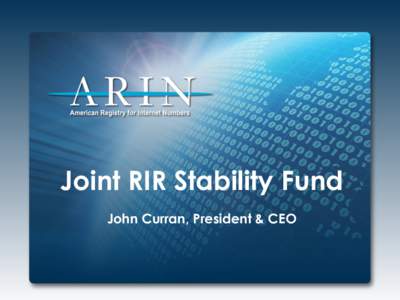 Joint RIR Stability Fund John Curran, President & CEO Background •  Financial stability of the Regional Internet Registry (RIR) system is an essential function in global