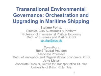 Transnational Environmental Governance: Orchestration and Upgrading in Maritime Shipping Stefano Ponte, Director, CBS Sustainability Platform Professor of International Political Economy