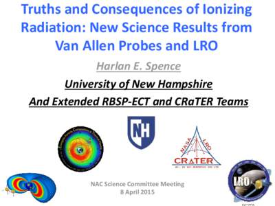 Truths and Consequences of Ionizing Radiation: New Science Results from Van Allen Probes and LRO Harlan E. Spence University of New Hampshire And Extended RBSP-ECT and CRaTER Teams