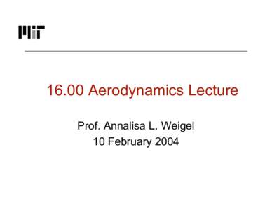 16.00 Aerodynamics Lecture Prof. Annalisa L. Weigel 10 February 2004 Lecture outline q