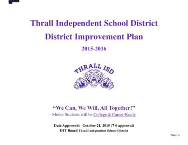 Thrall Independent School District District Improvement Plan “We Can, We Will, All Together!” Motto: Students will be College & Career-Ready