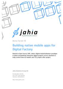 DIGITAL F ACTORY 7.0  Building native mobile apps for Digital Factory Rooted in Open Source CMS, Jahia’s Digital Industrialization paradigm is about streamlining Enterprise digital projects across channels to