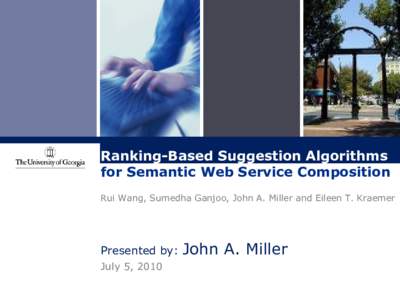 Ranking-Based Suggestion Algorithms for Semantic Web Service Composition Rui Wang, Sumedha Ganjoo, John A. Miller and Eileen T. Kraemer Presented by: July 5, 2010