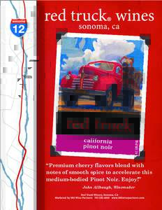 “Premium cherry flavors blend with notes of smooth spice to accelerate this medium-bodied Pinot Noir. Enjoy!” John Allbaugh, Winemaker Red Truck Winery, Sonoma, C A Marketed by 585 Wine Partnerswww.585w