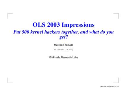 OLS 2003 Impressions Put 500 kernel hackers together, and what do you get? Muli Ben-Yehuda 