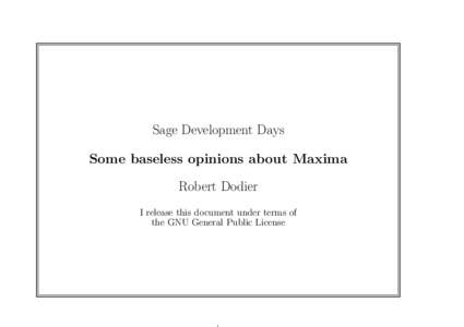 Sage Development Days Some baseless opinions about Maxima Robert Dodier I release this document under terms of the GNU General Public License