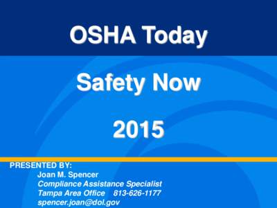 OSHA Today Safety Now 2015 PRESENTED BY: Joan M. Spencer Compliance Assistance Specialist