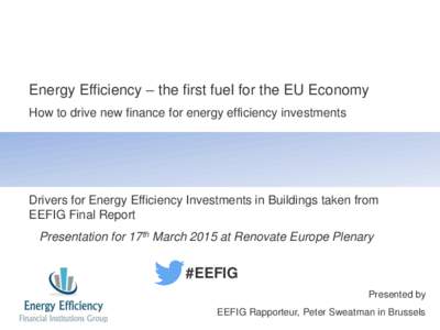 Energy Efficiency – the first fuel for the EU Economy How to drive new finance for energy efficiency investments Drivers for Energy Efficiency Investments in Buildings taken from EEFIG Final Report