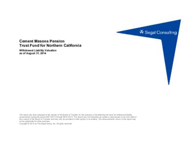 Cement Masons Pension Trust Fund for Northern California Withdrawal Liability Valuation as of August 31, 2014  This report has been prepared at the request of the Board of Trustees for the purposes of establishing the ba