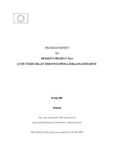 PROGRESS REPORT ON PRIORITY PROJECT No 6 LYON-TURIN-MILAN-TRIESTE/KOPER-LJUBLJANA-BUDAPEST  19 July 2007