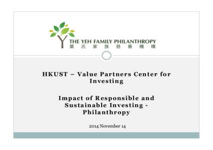 HKUST – Value Partners Center for Investing Impact of Responsible and Sustainable Investing Philanthropy 2014 November 14
