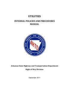 UTILITIES INTERNAL POLICIES AND PROCEDURES MANUAL Arkansas State Highway and Transportation Department Right of Way Division
