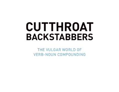 CUTTHROAT BACKSTABBERS THE VULGAR WORLD OF VERB-NOUN COMPOUNDING  LANGUAGE IS A TOOL,