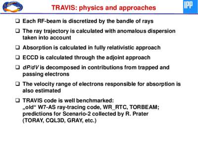 TRAVIS: physics and approaches  Each RF-beam is discretized by the bandle of rays  The ray trajectory is calculated with anomalous dispersion taken into account  Absorption is calculated in fully relativistic ap