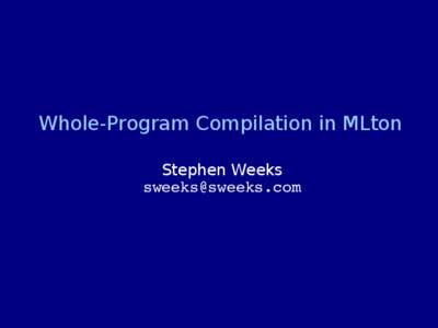 Whole-Program Compilation in MLton Stephen Weeks [removed] MLton ●