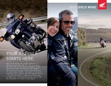 2015 GOLD WING  YOUR JOURNEY STARTS HERE. Here’s the recipe for a great vacation: A motorcycle and some time off. And, of course,