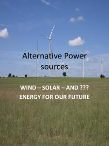 Alternative Power sources WIND – SOLAR – AND ??? ENERGY FOR OUR FUTURE  BRIEF HISTORY