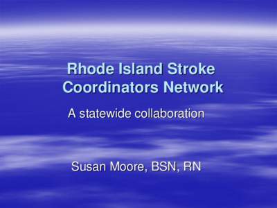 Rhode Island Stroke Coordinators Network A statewide collaboration Susan Moore, BSN, RN