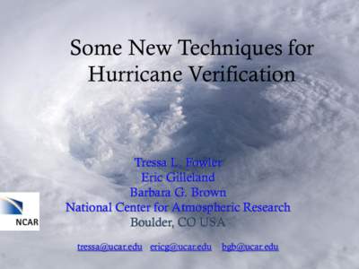 Some New Techniques for Hurricane Verification Tressa L. Fowler Eric Gilleland Barbara G. Brown