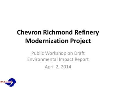 Chevron Richmond Refinery Modernization Project Public Workshop on Draft Environmental Impact Report April 2, 2014