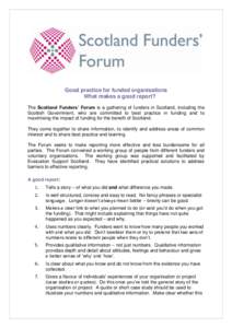 Good practice for funded organisations What makes a good report? The Scotland Funders’ Forum is a gathering of funders in Scotland, including the Scottish Government, who are committed to best practice in funding and t