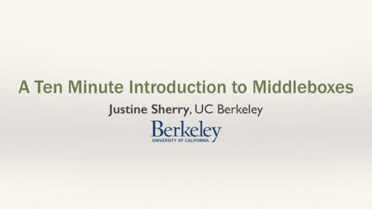 A Ten Minute Introduction to Middleboxes Justine Sherry, UC Berkeley This Talk: Three Questions! What is a middlebox? What are some recent trends in middlebox engineering?