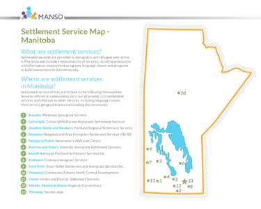 Settlement Service Map Manitoba What are settlement services? Settlement services are provided to immigrants and refugees who arrive in Manitoba and include a wide diversity of services, including orientation and informa