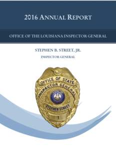 2016 ANNUAL REPORT OFFICE OF THE LOUISIANA INSPECTOR GENERAL STEPHEN B. STREET, JR. INSPECTOR GENERAL  OFFICE OF STATE INSPECTOR GENERALANNUAL REPORT