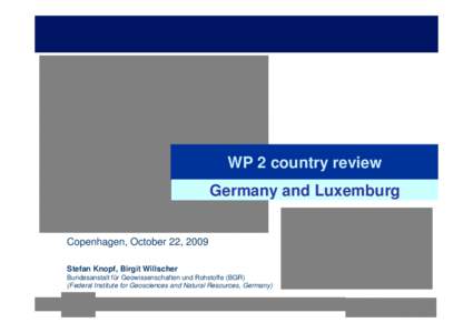 WP 2 country review Germany and Luxemburg Copenhagen, October 22, 2009 Stefan Knopf, Birgit Willscher Bundesanstalt für Geowissenschaften und Rohstoffe (BGR) (Federal Institute for Geosciences and Natural Resources, Ger