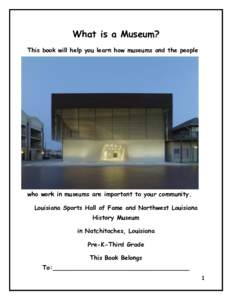 What is a Museum? This book will help you learn how museums and the people who work in museums are important to your community. Louisiana Sports Hall of Fame and Northwest Louisiana History Museum