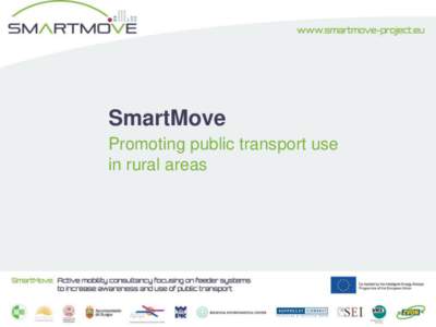 SmartMove Promoting public transport use in rural areas What is SmartMove? An EU Intelligent Energy Europe project, with the aim