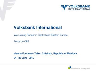 Volksbank International Your strong Partner in Central and Eastern Europe Focus on CEE Vienna Economic Talks, Chisinau, Republic of Moldova, [removed]June 2010