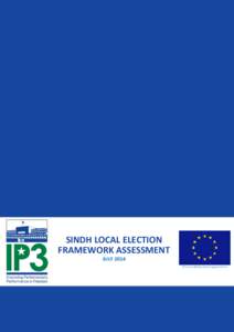 SINDH LOCAL ELECTION FRAMEWORK ASSESSMENT JULY 2014 IP3 is funded by the European Union  1