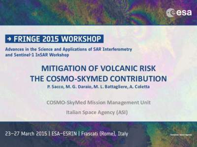 MITIGATION OF VOLCANIC RISK THE COSMO-SKYMED CONTRIBUTION P. Sacco, M. G. Daraio, M. L. Battagliere, A. Coletta COSMO-SkyMed Mission Management Unit Italian Space Agency (ASI)
