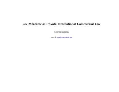Lex Mercatoria: Private International Commercial Law Lex Mercatoria copy @ www.lexmercatoria.org Copyright © 2004 Lex Mercatoria