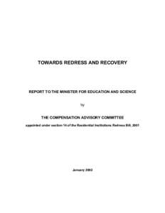 TOWARDS REDRESS AND RECOVERY  REPORT TO THE MINISTER FOR EDUCATION AND SCIENCE by THE COMPENSATION ADVISORY COMMITTEE appointed under section 14 of the Residential Institutions Redress Bill, 2001