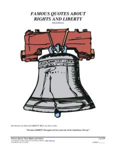 FAMOUS QUOTES ABOUT RIGHTS AND LIBERTY http://sedm.org Inscribed on our hallowed LIBERTY BELL are these words: “Proclaim LIBERTY Throughout all the Land unto all the Inhabitants Thereof.