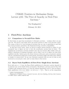 CS364B: Frontiers in Mechanism Design Lecture #16: The Price of Anarchy in First-Price Auctions ∗ Tim Roughgarden† February 26, 2014