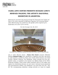 !  FAENA ARTS CENTER PRESENTS RICHARD LONG’S MENDOZA WALKING, THE ARTIST’S INAUGURAL EXHIBITION IN ARGENTINA Following his seventeen-day journey through the Tupungato and Cordón del
