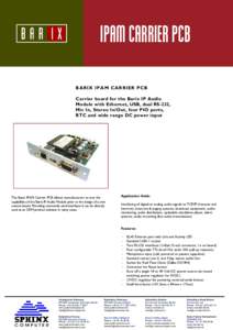 IPAM CARRIER PCB BARIX IPAM CARRIER PCB Carrier board for the Barix IP Audio Module with Ethernet, USB, dual RS-232, Mic In, Stereo In/Out, four PIO ports, RTC and wide range DC power input