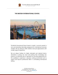 THE BRITISH INTERNATIONAL SCHOOL  The British International School, based in London, is proud to present a new and interesting internship programme for international university students. We are aiming to offer students m