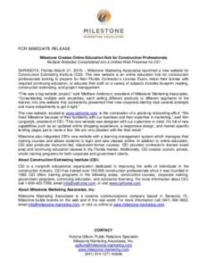 FOR IMMEDIATE RELEASE Milestone Creates Online Education Hub for Construction Professionals Multiple Websites Consolidated into a Unified Web Presence for CEI SARASOTA, Florida (March 31, 2015) – Milestone Marketing As