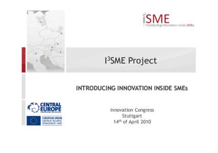 I3SME Project INTRODUCING INNOVATION INSIDE SMEs Innovation Congress Stuttgart 14th of April 2010
